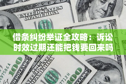 济南借条纠纷举证全攻略:诉讼时效过期还能把钱要回来吗? 济南借条纠纷举证全攻略:诉讼时效过期还能把钱要回来吗?