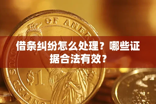 济南借条纠纷怎么处理？哪些证据合法有效？