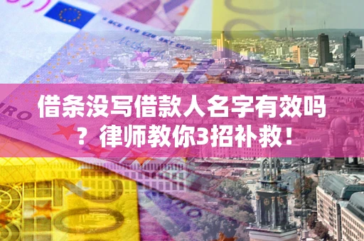 济南借条没写借款人名字有效吗？律师教你3招补救！