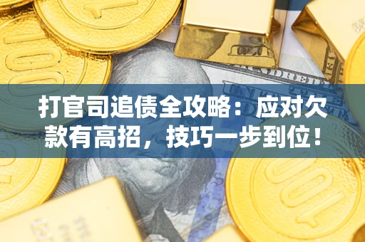 济南打官司追债全攻略：应对欠款有高招，技巧一步到位！