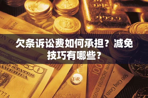 济南欠条诉讼费如何承担？减免技巧有哪些？