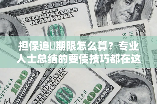 济南担保追償期限怎么算？专业人士总结的要债技巧都在这里了